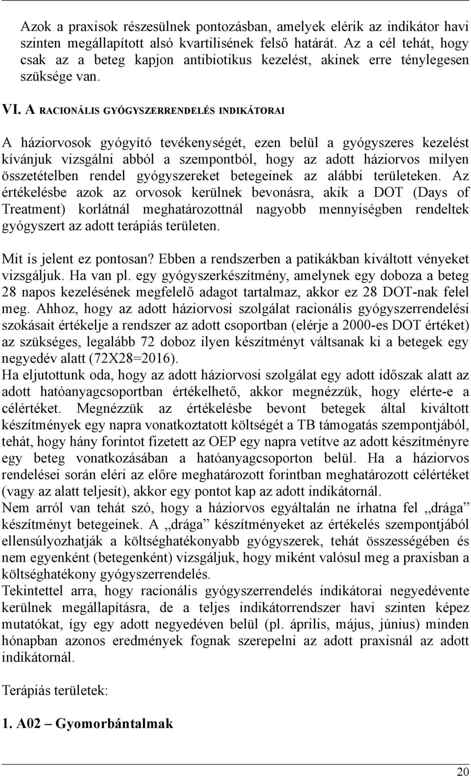 A RACIONÁLIS GYÓGYSZERRENDELÉS INDIKÁTORAI A háziorvosok gyógyító tevékenységét, ezen belül a gyógyszeres kezelést kívánjuk vizsgálni abból a szempontból, hogy az adott háziorvos milyen összetételben