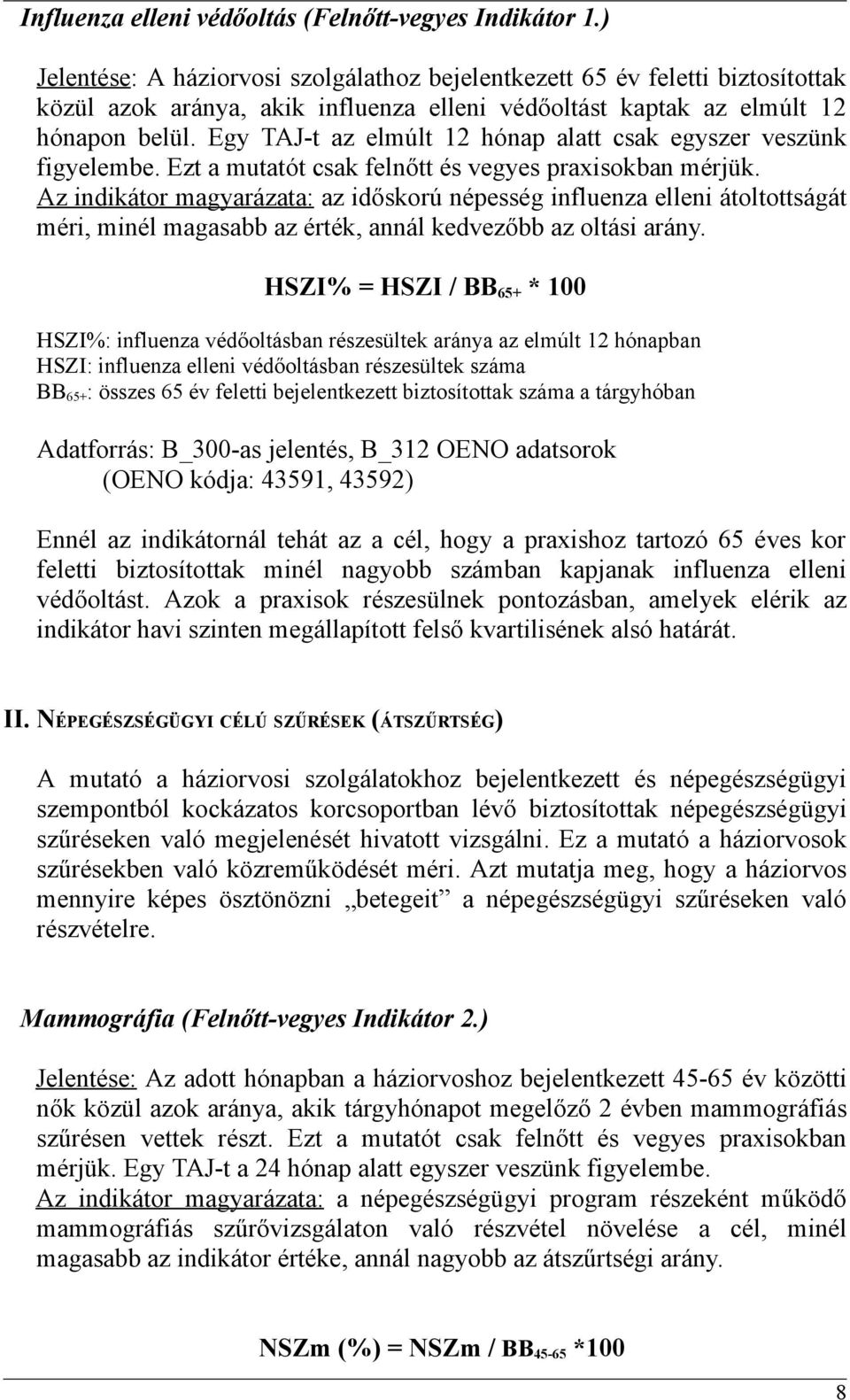 Egy TAJ-t az elmúlt 12 hónap alatt csak egyszer veszünk figyelembe. Ezt a mutatót csak felnőtt és vegyes praxisokban mérjük.