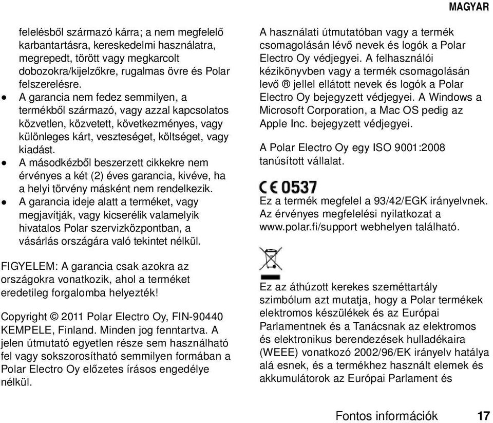 A másodkézből beszerzett cikkekre nem érvényes a két (2) éves garancia, kivéve, ha a helyi törvény másként nem rendelkezik.