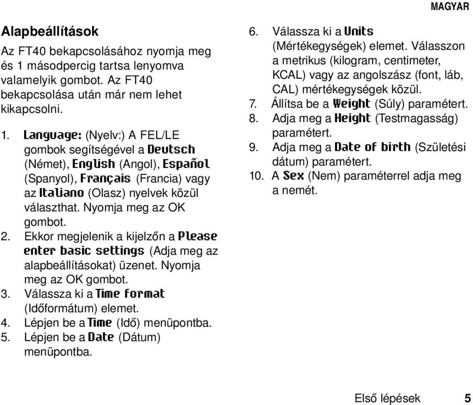 Language: (Nyelv:) A FEL/LE gombok segítségével a Deutsch (Német), English (Angol), Español (Spanyol), Français (Francia) vagy az Italiano (Olasz) nyelvek közül választhat. Nyomja meg az OK gombot. 2.