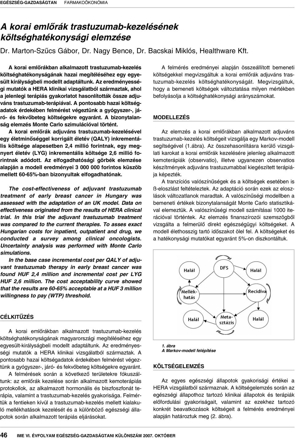 Az eredményességi mutatók a HERA klinikai vizsgálatból származtak, ahol a jelenlegi terápiás gyakorlatot hasonlították össze adjuváns trastuzumab-terápiával.