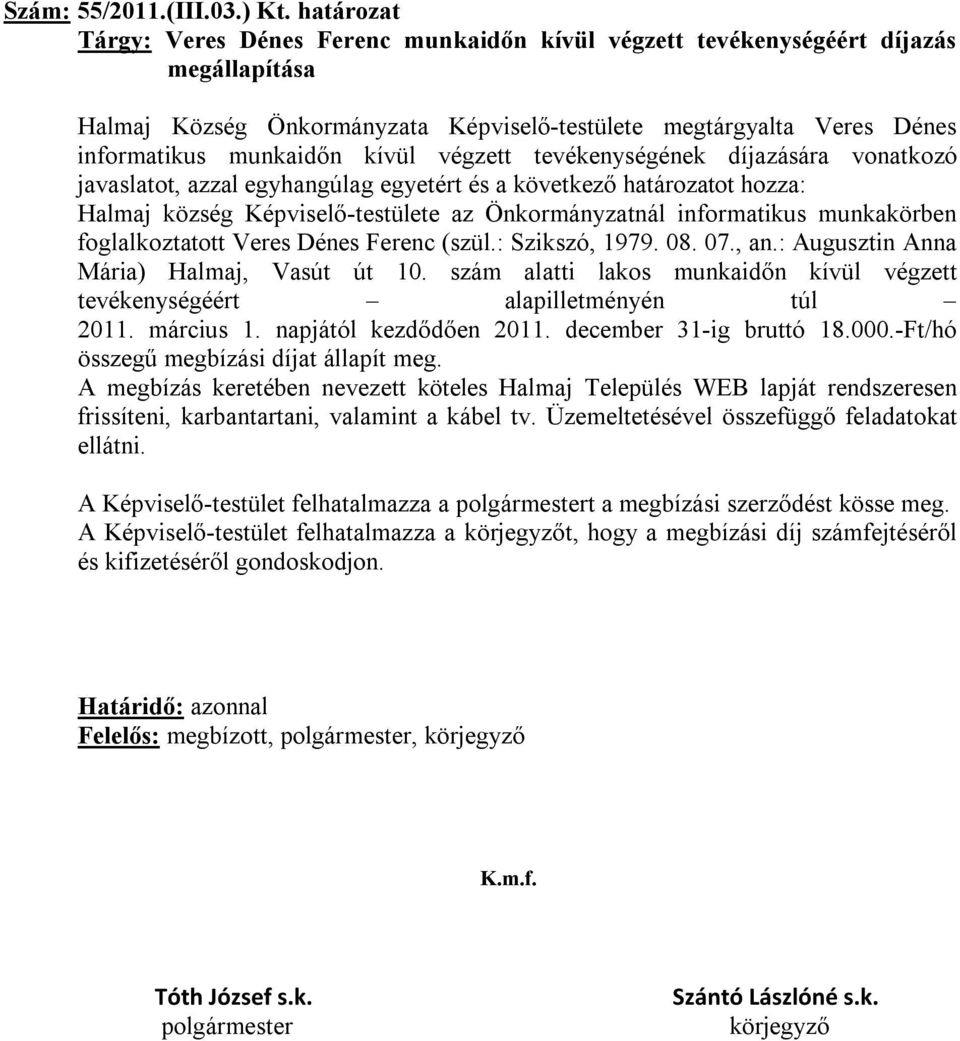 végzett tevékenységének díjazására vonatkozó javaslatot, azzal egyhangúlag egyetért és a következő határozatot hozza: Halmaj község Képviselő-testülete az Önkormányzatnál informatikus munkakörben