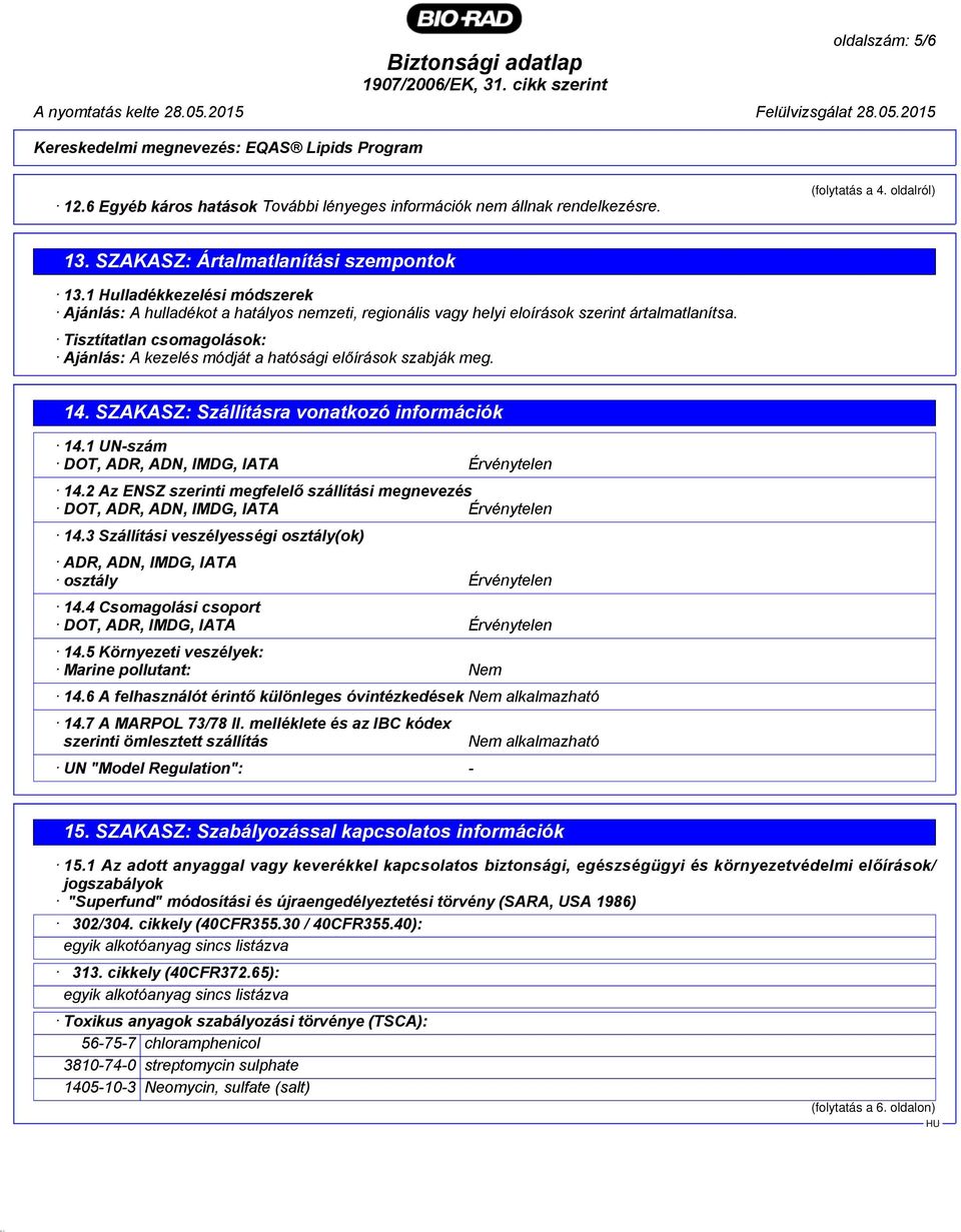 Tisztítatlan csomagolások: Ajánlás: A kezelés módját a hatósági előírások szabják meg. 14. SZAKASZ: Szállításra vonatkozó információk 14.1 UN-szám DOT, ADR, ADN, IMDG, IATA Érvénytelen 14.