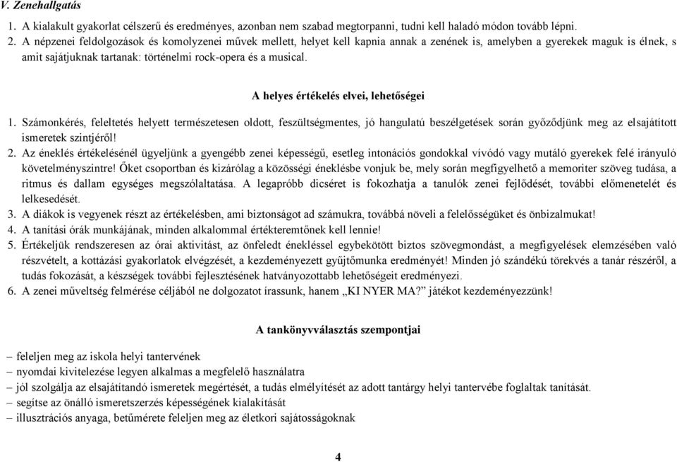 A helyes értékelés elvei, lehetőségei 1. Számonkérés, feleltetés helyett természetesen oldott, feszültségmentes, jó hangulatú beszélgetések során győződjünk meg az elsajátított ismeretek szintjéről!