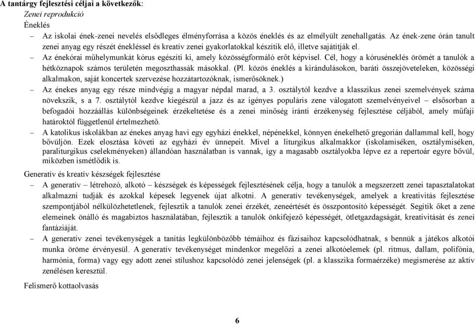 Az énekórai műhelymunkát kórus egészíti ki, amely közösségformáló erőt képvisel. Cél, hogy a kóruséneklés örömét a tanulók a hétköznapok számos területén megoszthassák másokkal. (Pl.