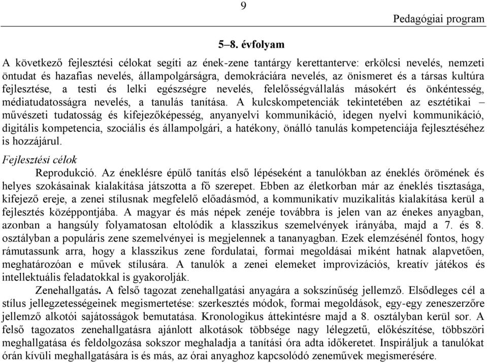 társas kultúra fejlesztése, a testi és lelki egészségre nevelés, felelősségvállalás másokért és önkéntesség, médiatudatosságra nevelés, a tanulás tanítása.