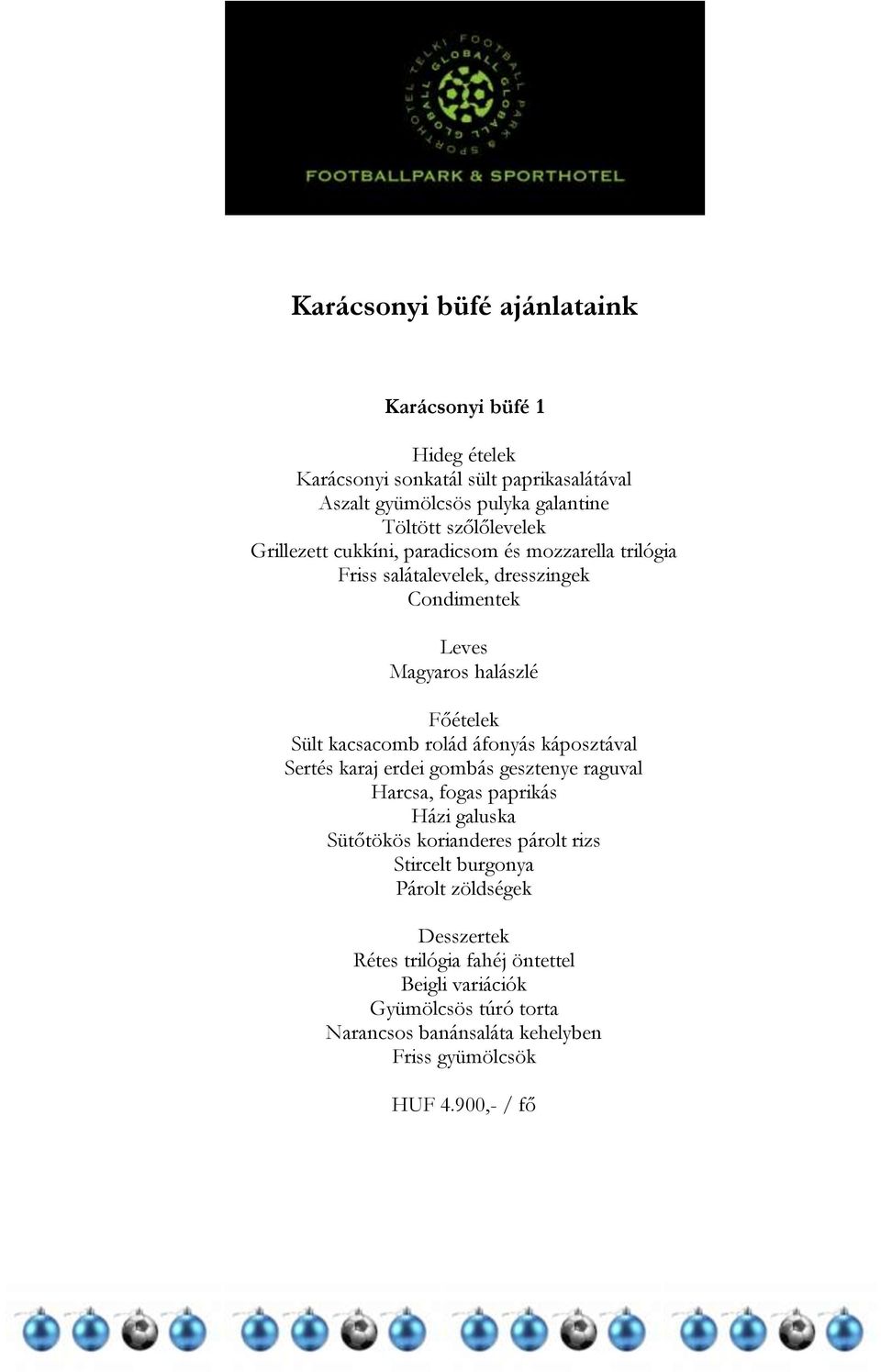 kacsacomb rolád áfonyás káposztával Sertés karaj erdei gombás gesztenye raguval Harcsa, fogas paprikás Házi galuska Sütőtökös korianderes párolt rizs