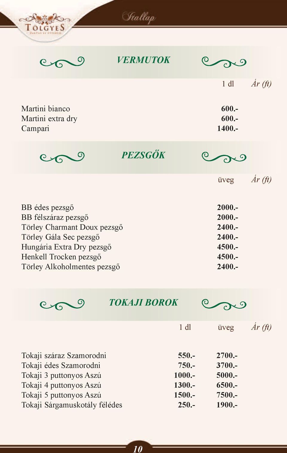 - Törley Alkoholmentes pezsgő 2400.- tokaji borok 1 dl üveg Tokaji száraz Szamorodni 550.- 2700.- Tokaji édes Szamorodni 750.- 3700.
