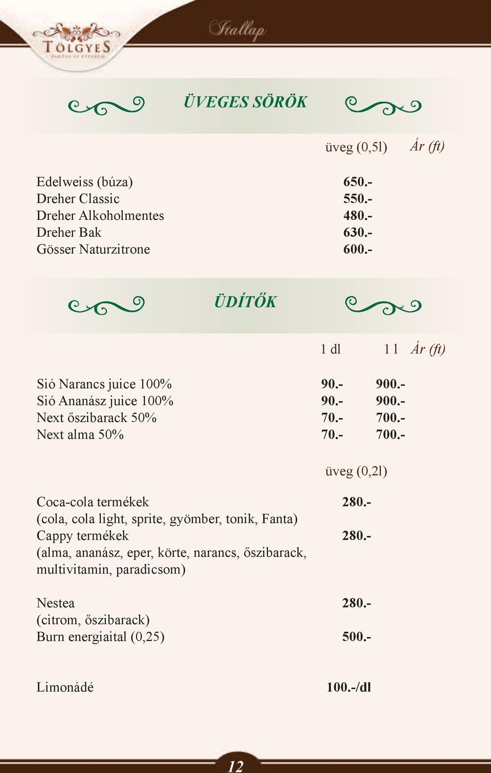 - 700.- üveg (0,2l) Coca-cola termékek 280.- (cola, cola light, sprite, gyömber, tonik, Fanta) Cappy termékek 280.