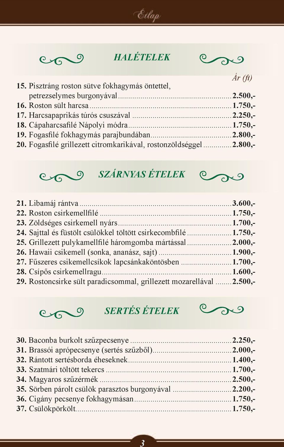 600,- 22. Roston csirkemellfilé...1.750,- 23. Zöldséges csirkemell nyárs...1.700,- 24. Sajttal és füstölt csülökkel töltött csirkecombfilé...1.750,- 25. Grillezett pulykamellfilé háromgomba mártással.