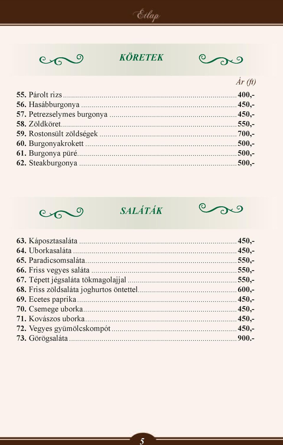 ..450,- 65. Paradicsomsaláta...550,- 66. Friss vegyes saláta...550,- 67. Tépett jégsaláta tökmagolajjal...550,- 68.