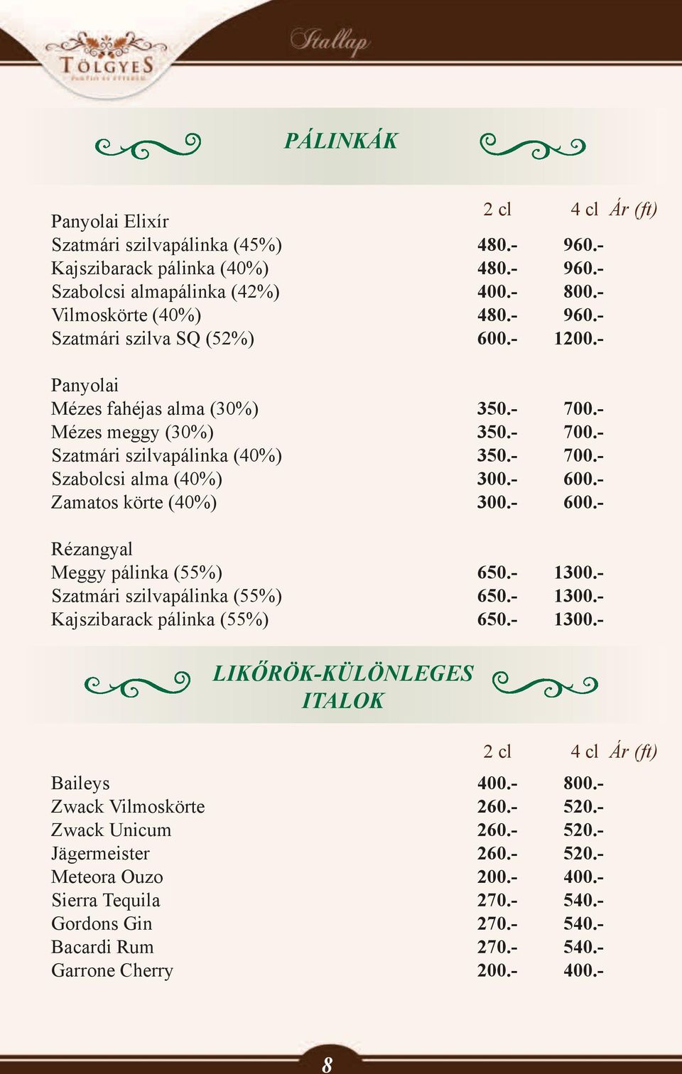 - 1300.- Szatmári szilvapálinka (55%) 650.- 1300.- Kajszibarack pálinka (55%) 650.- 1300.- LIKŐRÖK-KÜLÖNLEGES ITALOK 2 cl 4 cl Baileys 400.- 800.- Zwack Vilmoskörte 260.- 520.- Zwack Unicum 260.