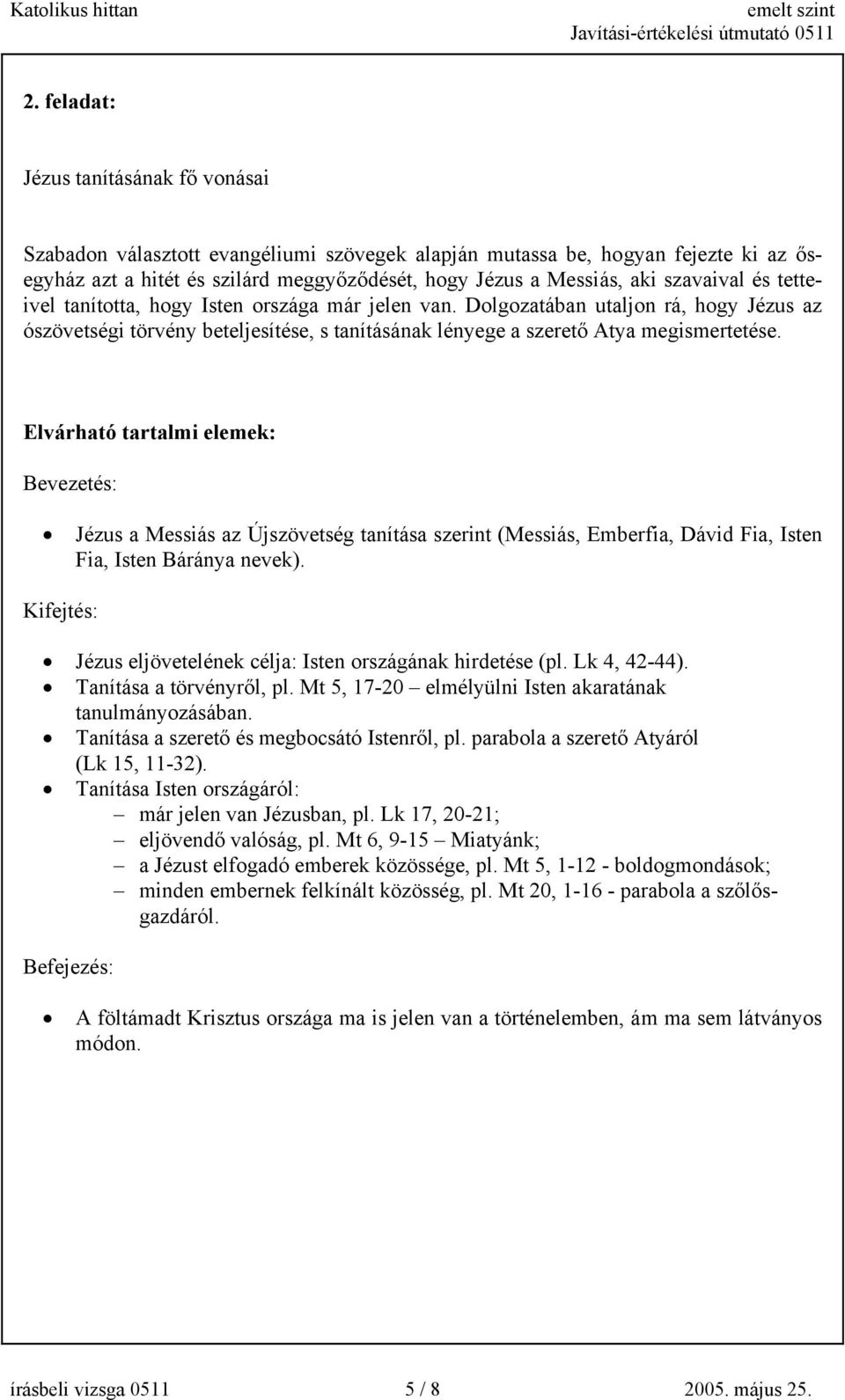 Elvárható tartalmi elemek: Bevezetés: Jézus a Messiás az Újszövetség tanítása szerint (Messiás, Emberfia, Dávid Fia, Isten Fia, Isten Báránya nevek).