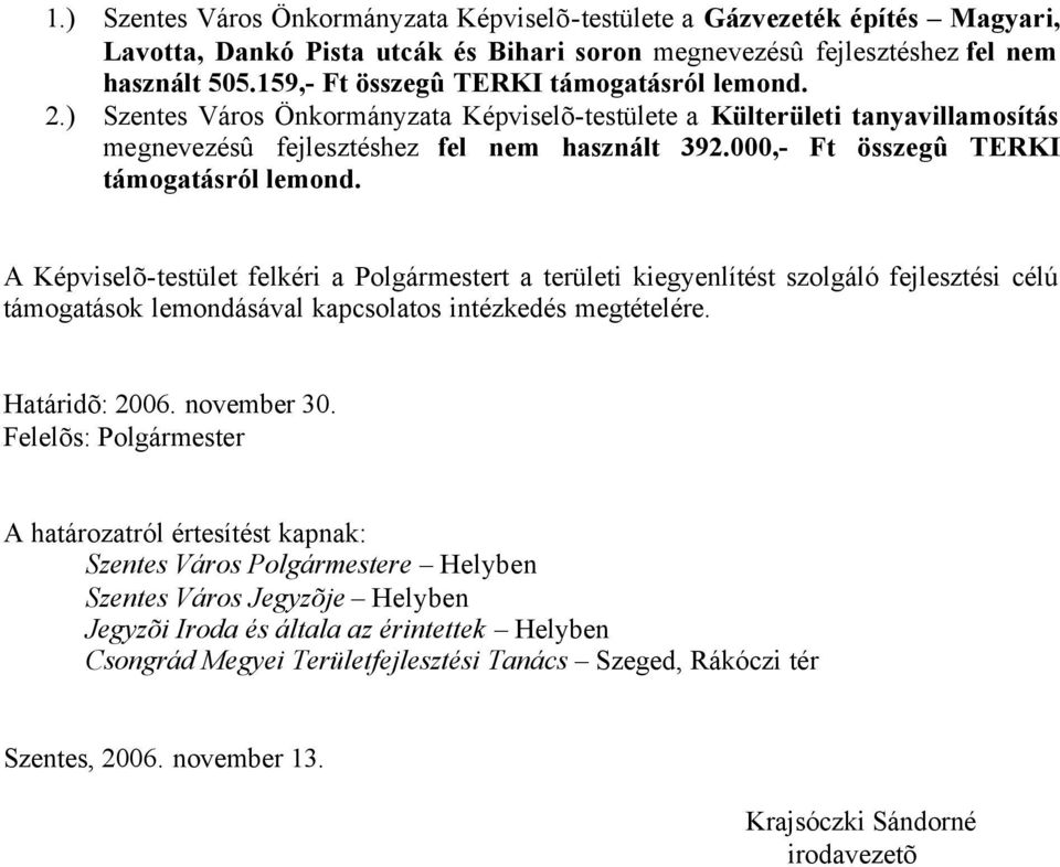 000,- összegû TERKI támogatásról lemond. A Képviselõ-testület felkéri a Polgármestert a területi kiegyenlítést szolgáló fejlesztési célú támogatások lemondásával kapcsolatos intézkedés megtételére.