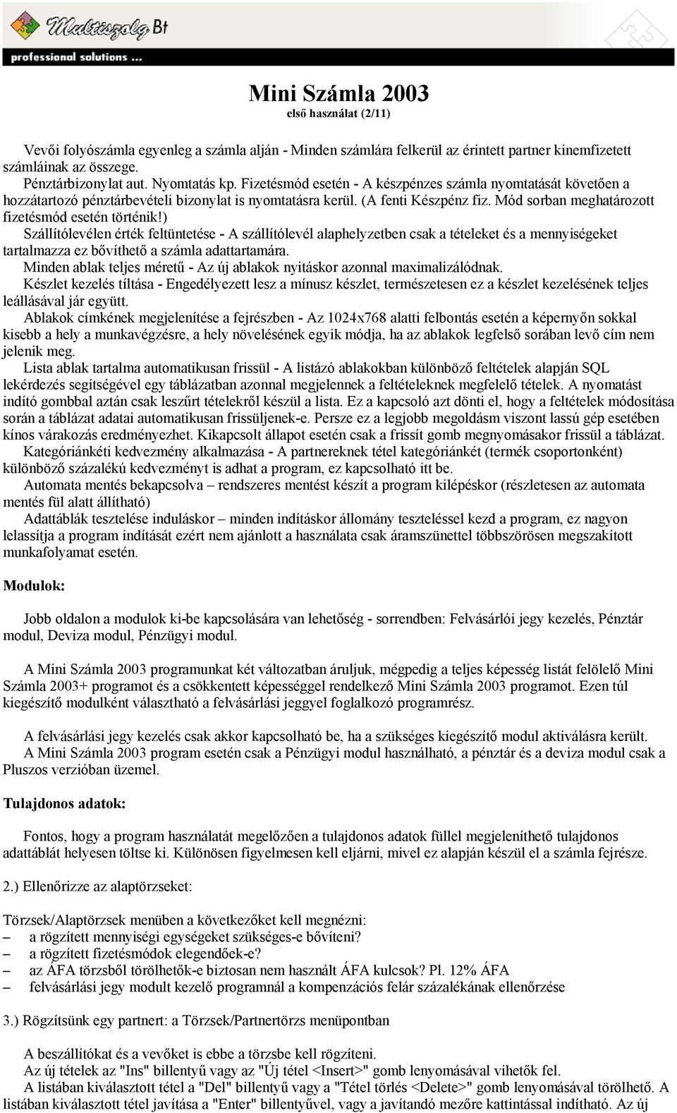 ) Szállítólevélen érték feltüntetése - A szállítólevél alaphelyzetben csak a tételeket és a mennyiségeket tartalmazza ez bővíthető a számla adattartamára.