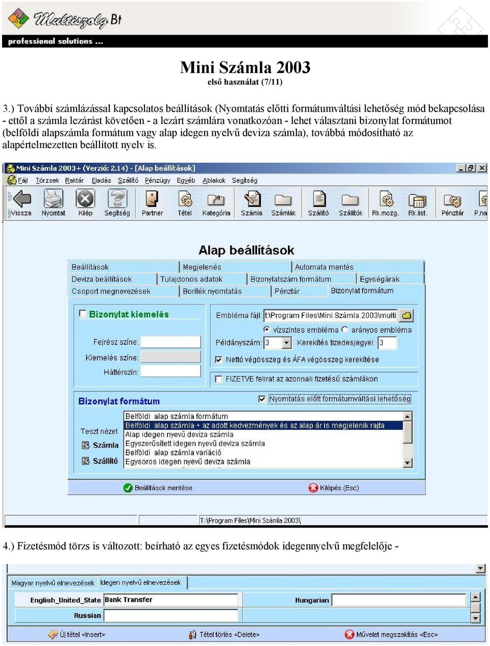 a számla lezárást követően - a lezárt számlára vonatkozóan - lehet választani bizonylat formátumot (belföldi