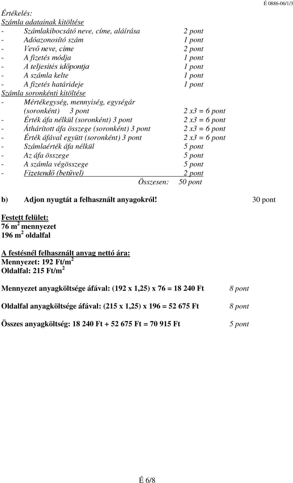 Áthárított áfa összege (soronként) 3 pont x3 = 6 pont - Érték áfával együtt (soronként) 3 pont x3 = 6 pont - Számlaérték áfa nélkül 5 pont - Az áfa összege 5 pont - A számla végösszege 5 pont -