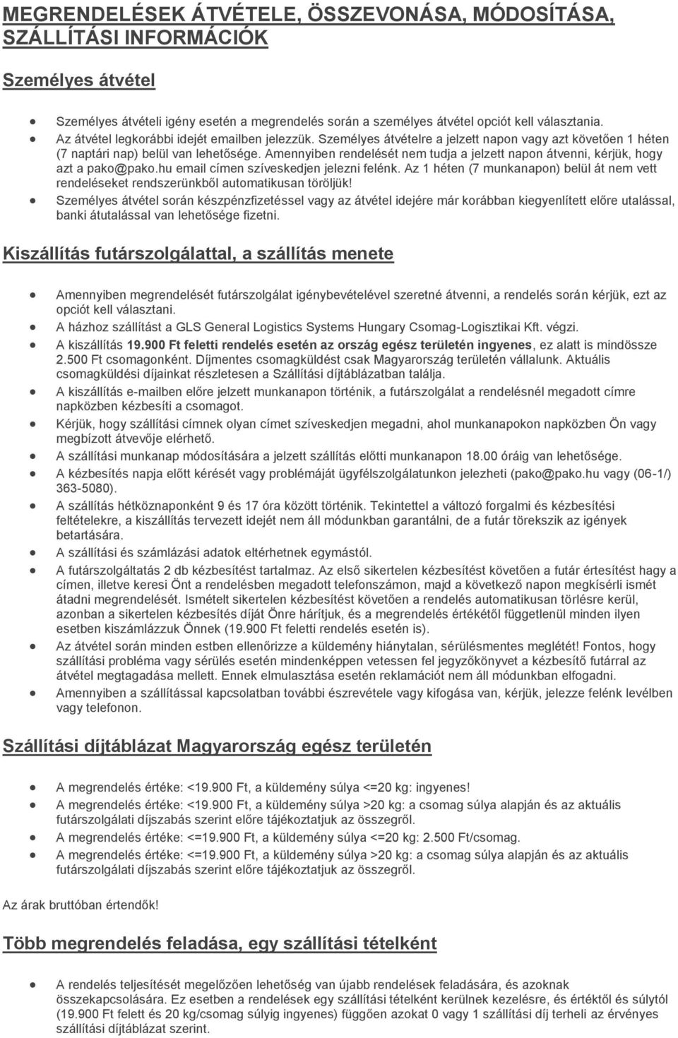 Amennyiben rendelését nem tudja a jelzett napon átvenni, kérjük, hogy azt a pako@pako.hu email címen szíveskedjen jelezni felénk.