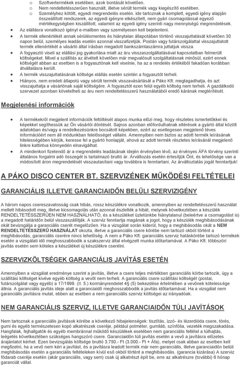 nagy mennyiségű megrendelések. Az elállásra vonatkozó igényt e-mailben vagy személyesen kell bejelenteni.