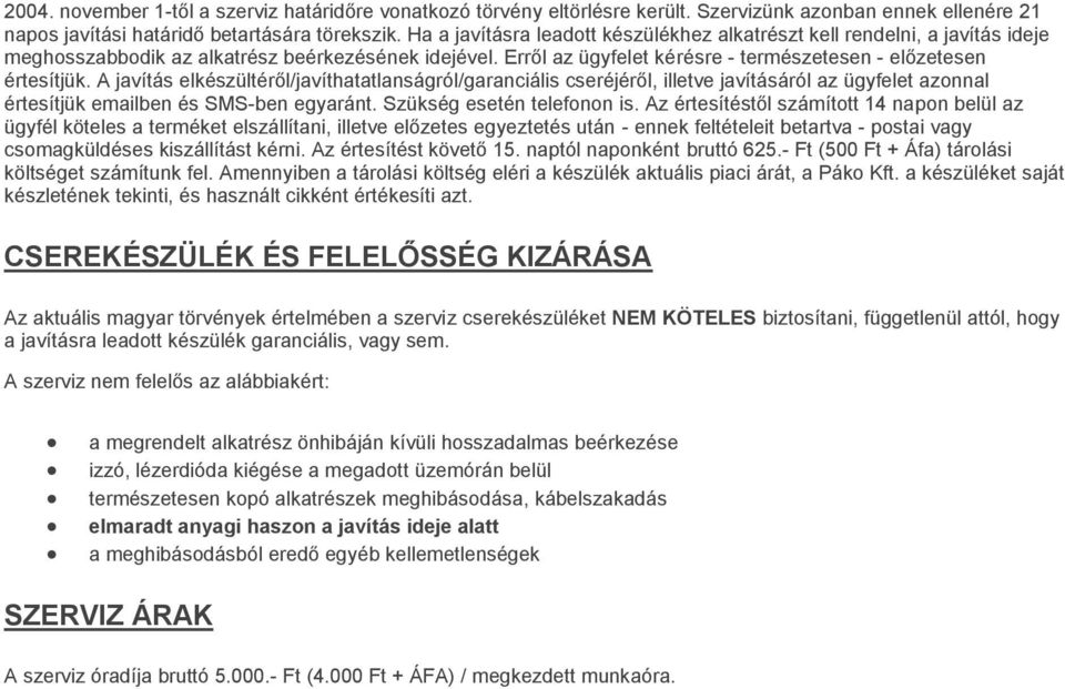 A javítás elkészültéről/javíthatatlanságról/garanciális cseréjéről, illetve javításáról az ügyfelet azonnal értesítjük emailben és SMS-ben egyaránt. Szükség esetén telefonon is.