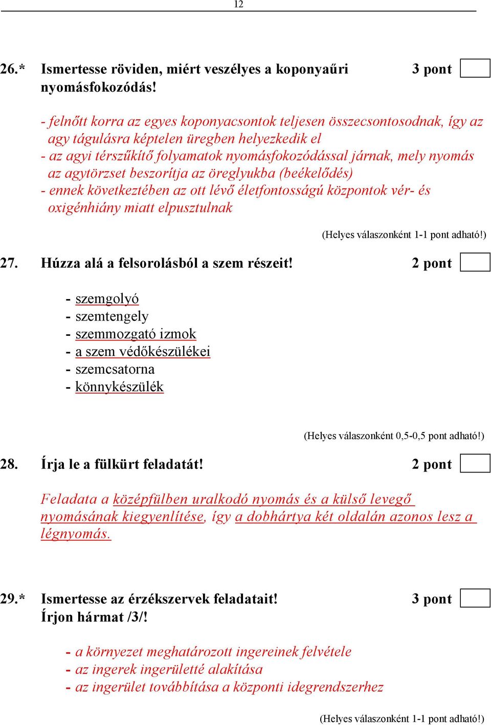 agytörzset beszorítja az öreglyukba (beékelıdés) - ennek következtében az ott lévı életfontosságú központok vér- és oxigénhiány miatt elpusztulnak 27. Húzza alá a felsorolásból a szem részeit!