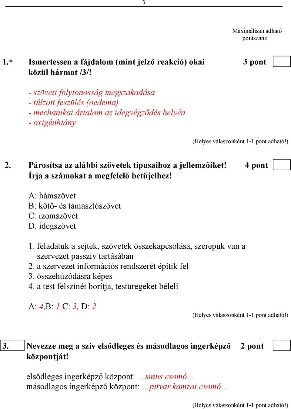 4 pont Írja a számokat a megfelelı betőjelhez! A: hámszövet B: kötı- és támasztószövet C: izomszövet D: idegszövet 1.