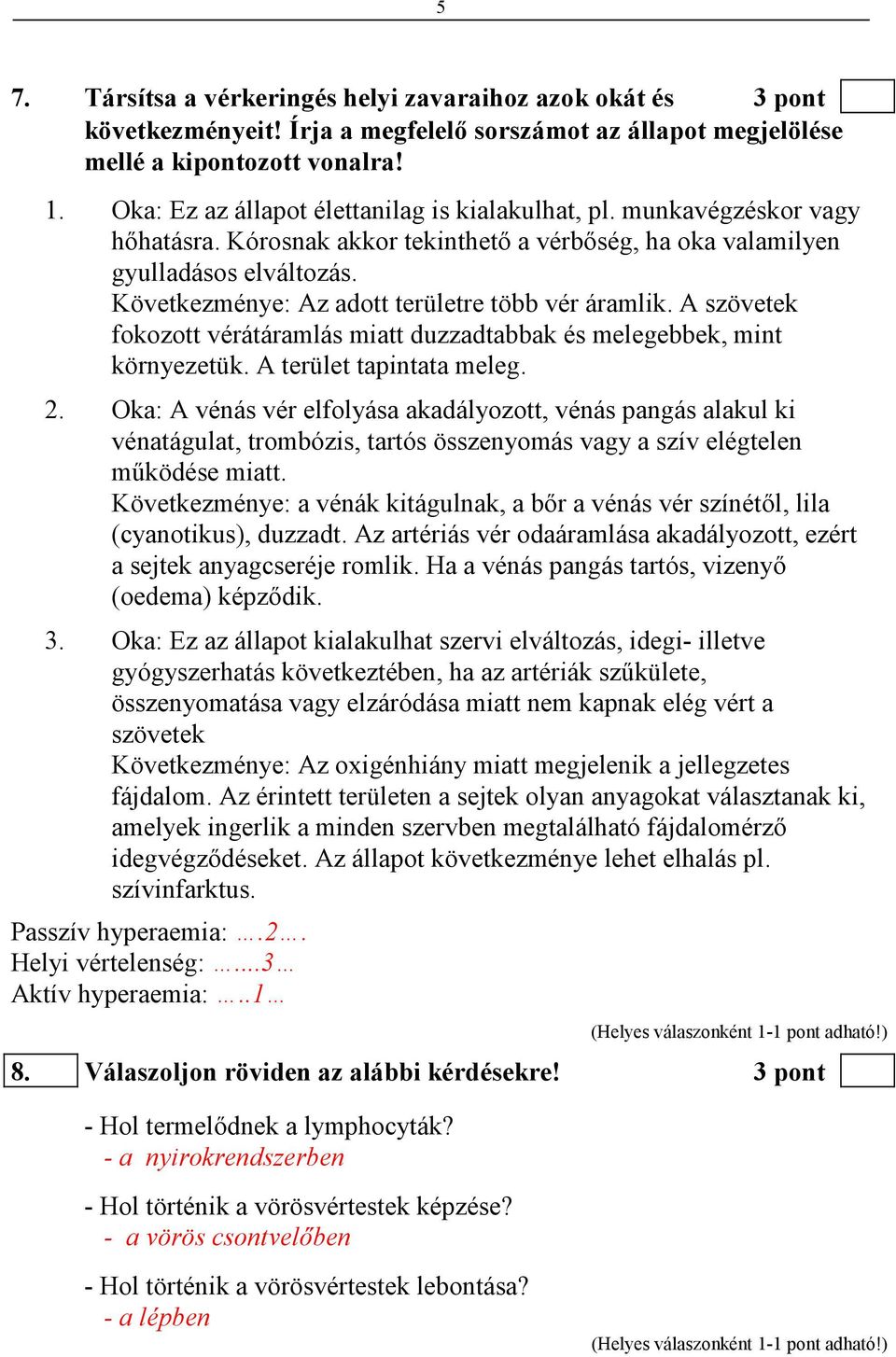 Következménye: Az adott területre több vér áramlik. A szövetek fokozott vérátáramlás miatt duzzadtabbak és melegebbek, mint környezetük. A terület tapintata meleg. 2.
