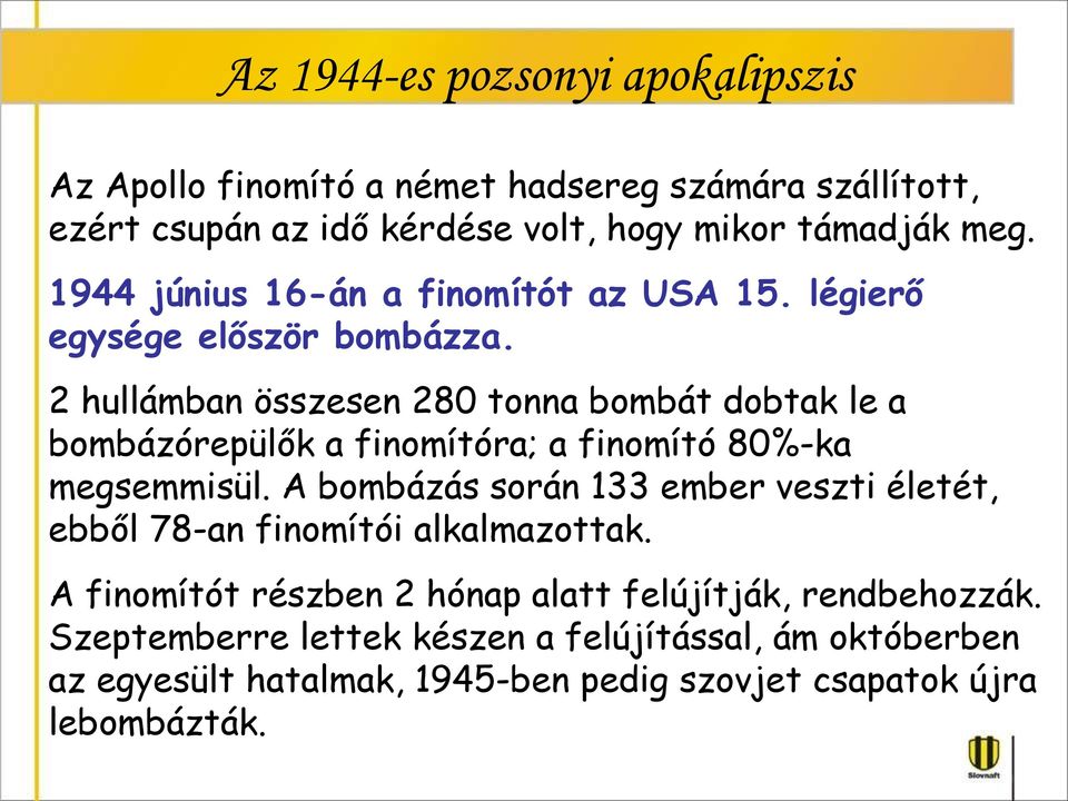 2 hullámban összesen 280 tonna bombát dobtak le a bombázórepülők a finomítóra; a finomító 80%-ka megsemmisül.