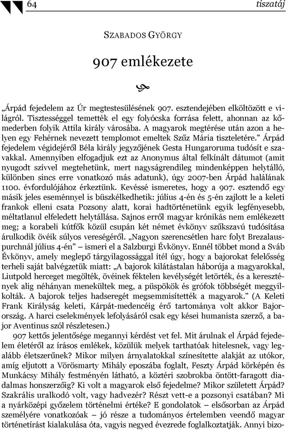 A magyarok megtérése után azon a helyen egy Fehérnek nevezett templomot emeltek Szűz Mária tiszteletére. Árpád fejedelem végidejéről Béla király jegyzőjének Gesta Hungaroruma tudósít e szavakkal.