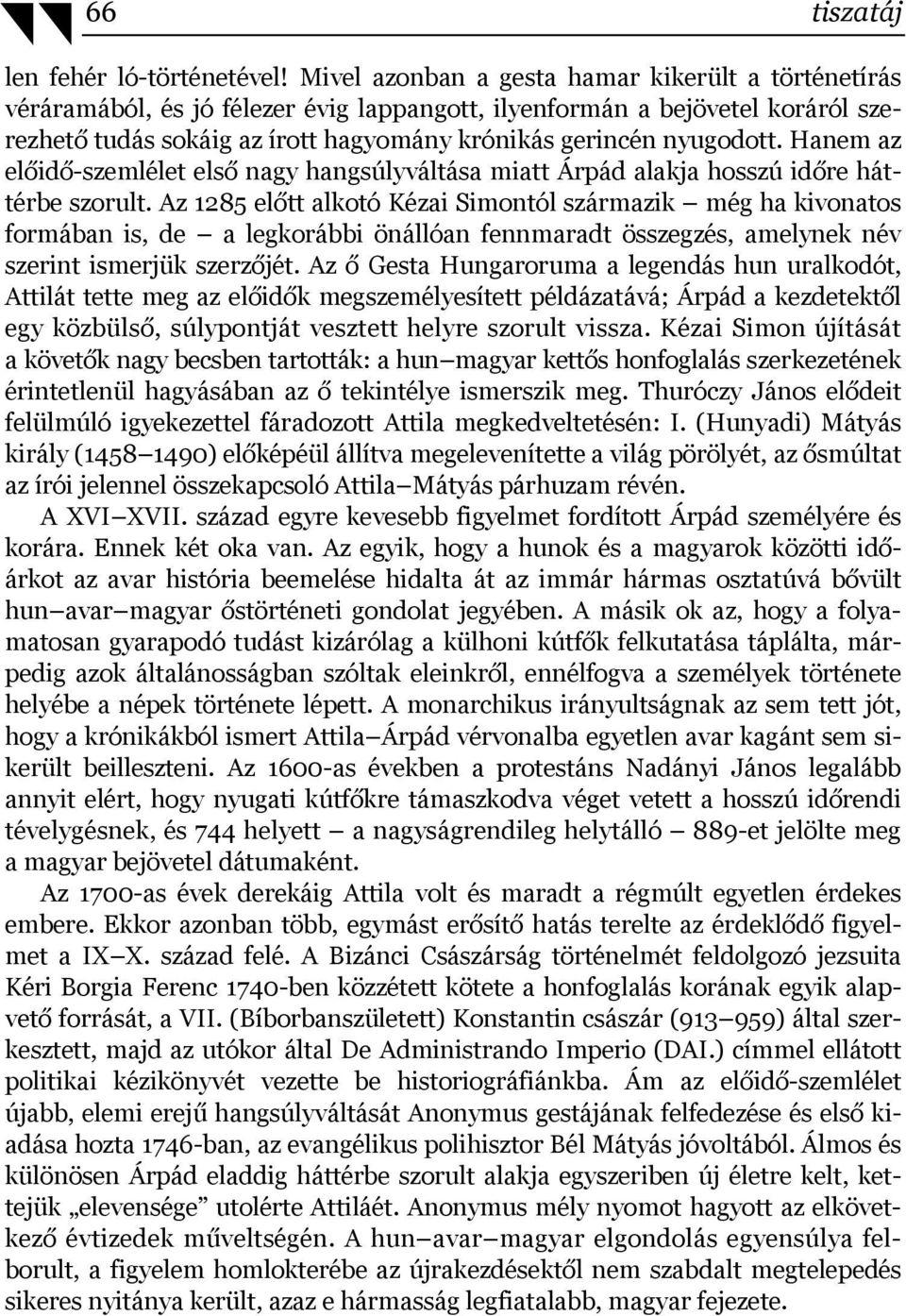 Hanem az előidő-szemlélet első nagy hangsúlyváltása miatt Árpád alakja hosszú időre háttérbe szorult.