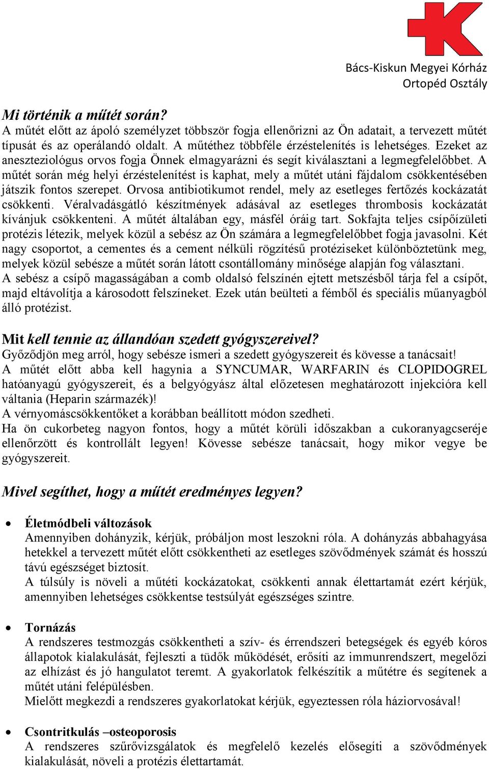 A műtét során még helyi érzéstelenítést is kaphat, mely a műtét utáni fájdalom csökkentésében játszik fontos szerepet. Orvosa antibiotikumot rendel, mely az esetleges fertőzés kockázatát csökkenti.