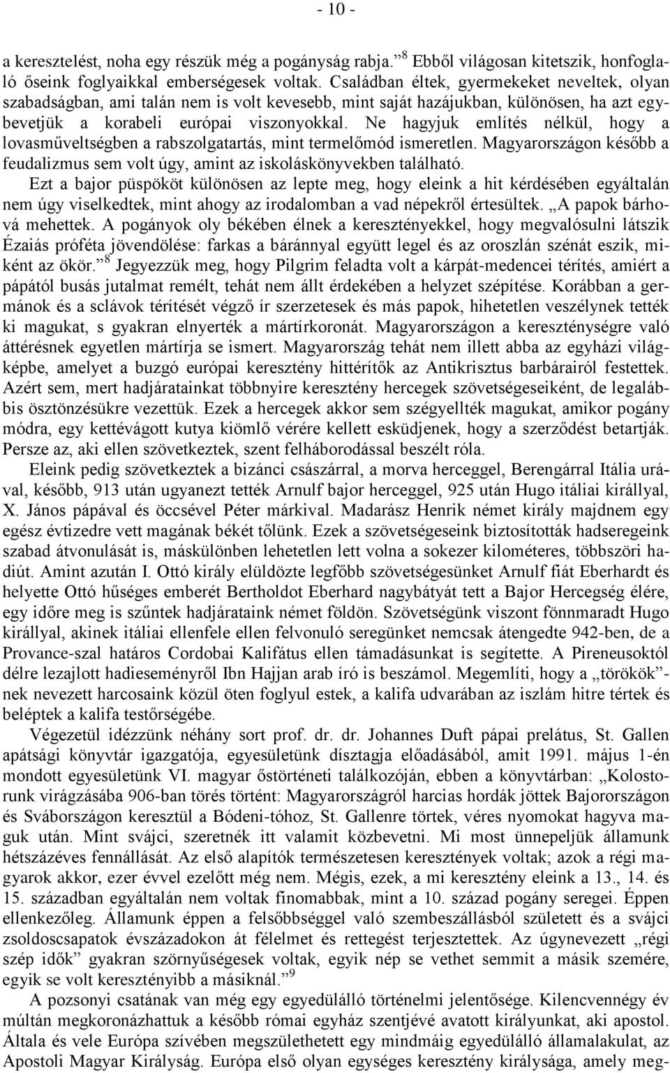 Ne hagyjuk említés nélkül, hogy a lovasműveltségben a rabszolgatartás, mint termelőmód ismeretlen. Magyarországon később a feudalizmus sem volt úgy, amint az iskoláskönyvekben található.