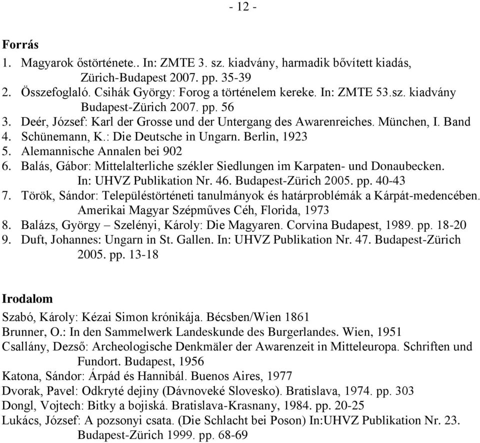 Balás, Gábor: Mittelalterliche székler Siedlungen im Karpaten- und Donaubecken. In: UHVZ Publikation Nr. 46. Budapest-Zürich 2005. pp. 40-43 7.