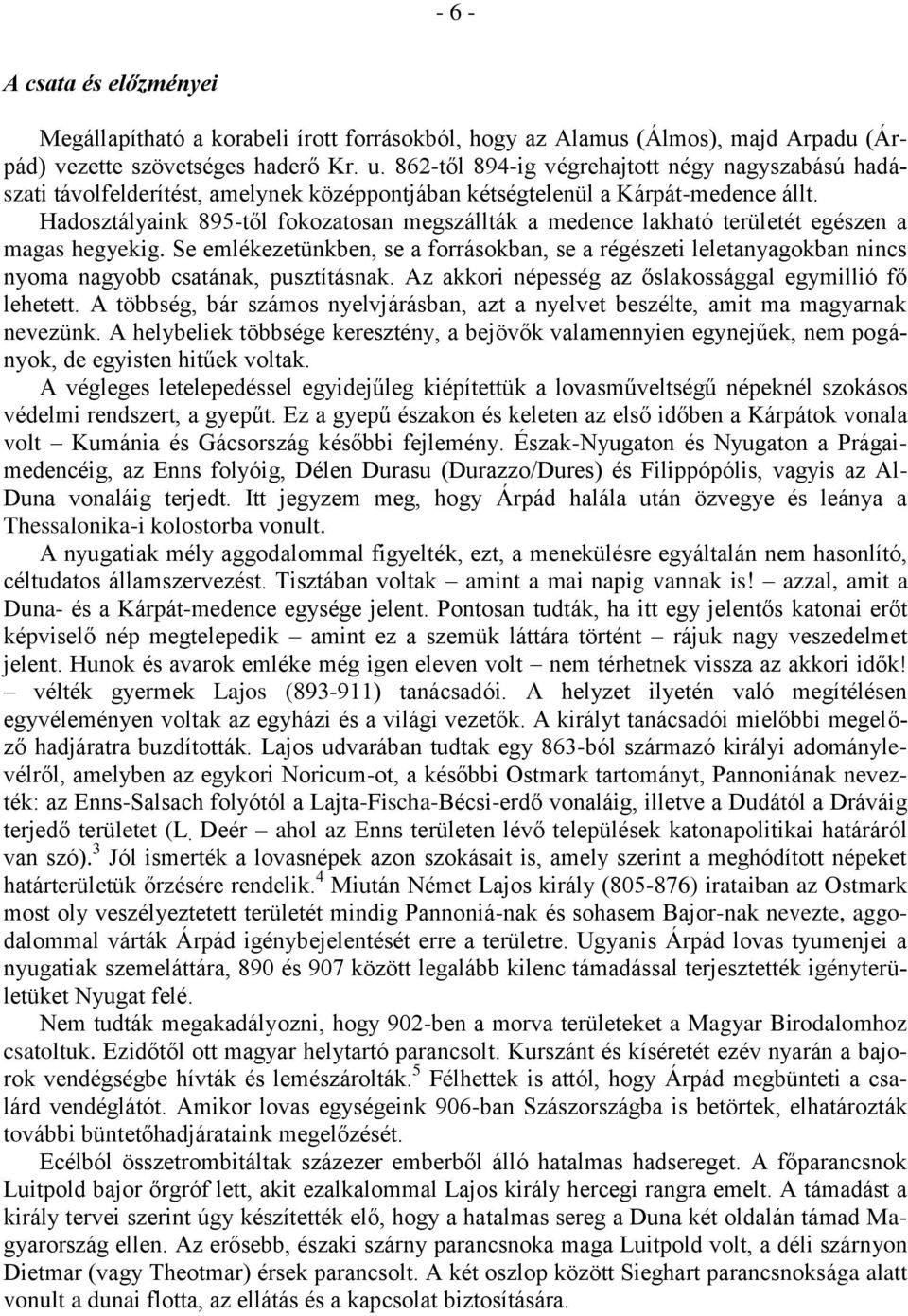 Hadosztályaink 895-től fokozatosan megszállták a medence lakható területét egészen a magas hegyekig.