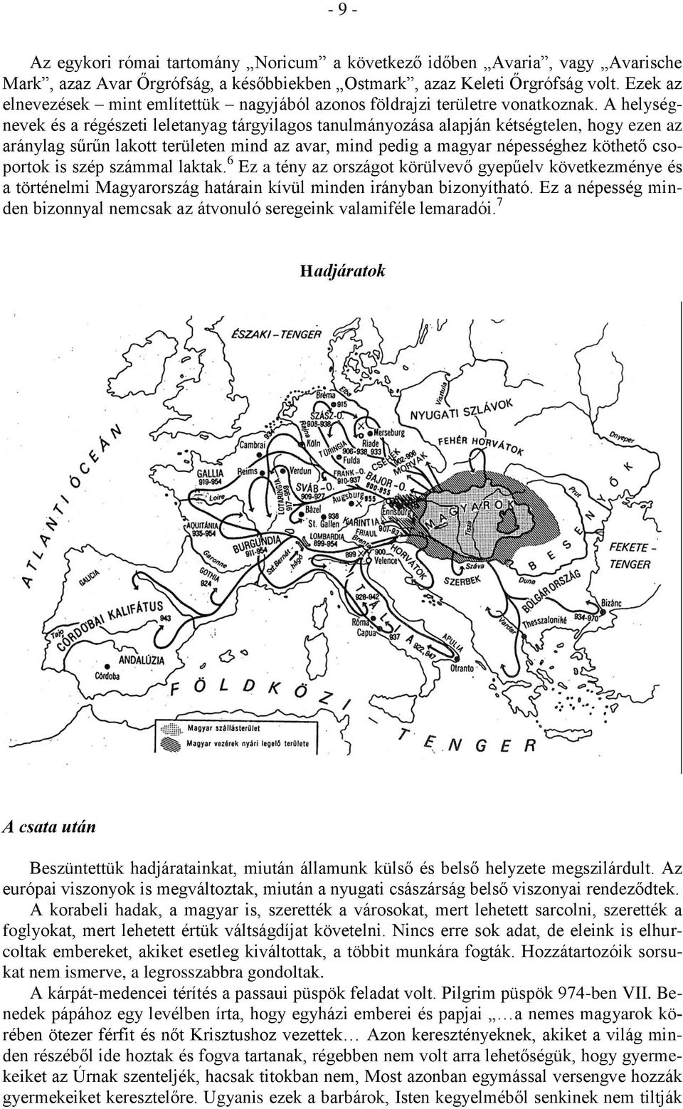 A helységnevek és a régészeti leletanyag tárgyilagos tanulmányozása alapján kétségtelen, hogy ezen az aránylag sűrűn lakott területen mind az avar, mind pedig a magyar népességhez köthető csoportok