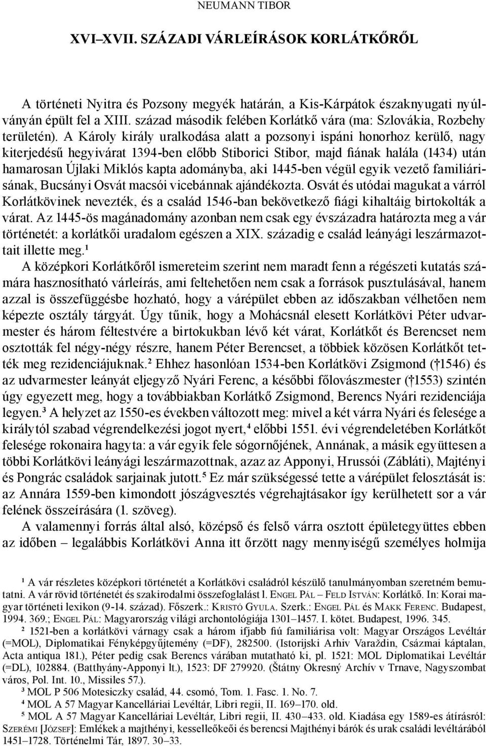 A Károly király uralkodása alatt a pozsonyi ispáni honorhoz kerülő, nagy kiterjedésű hegyivárat 1394-ben előbb Stiborici Stibor, majd fiának halála (1434) után hamarosan Újlaki Miklós kapta