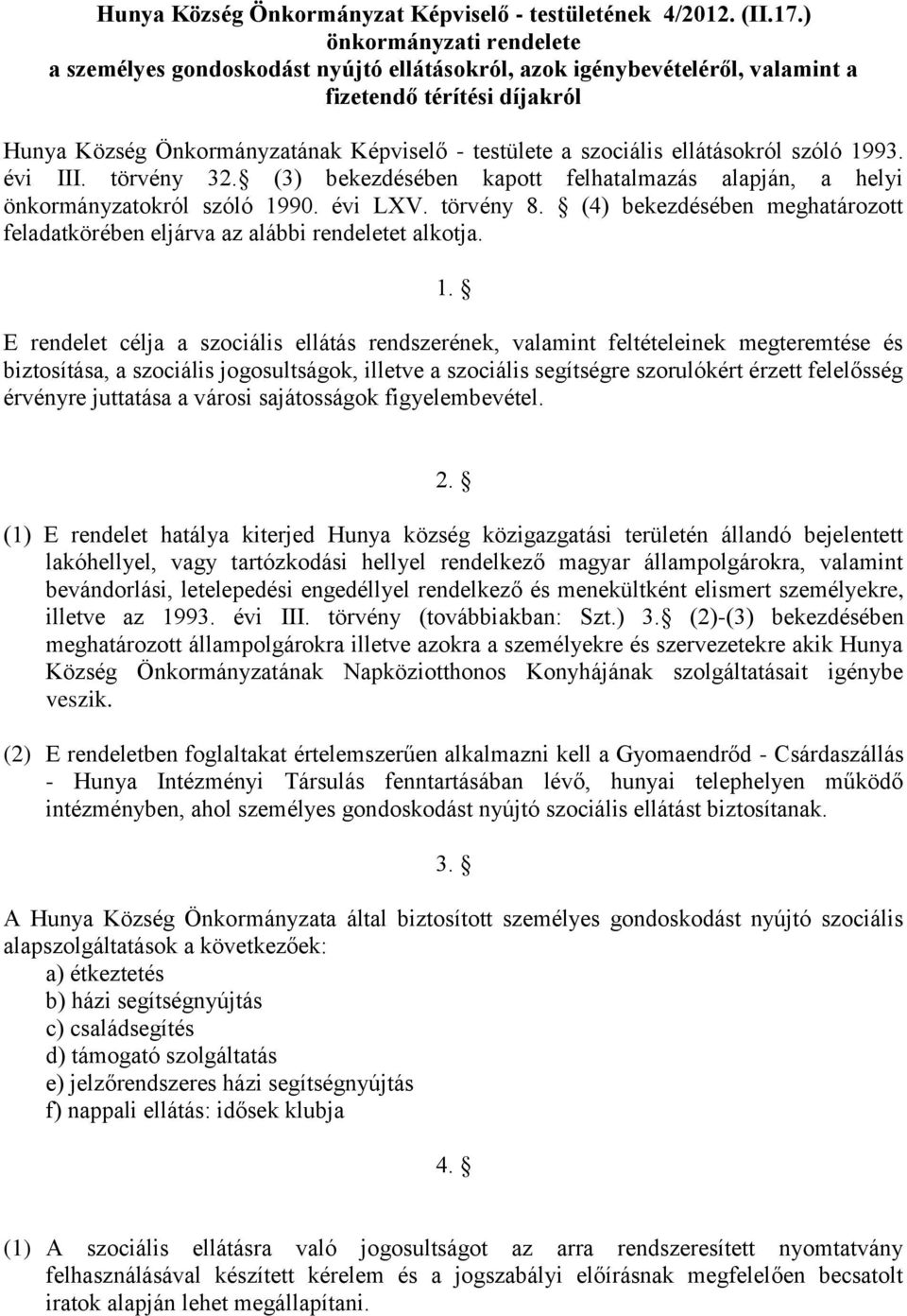 ellátásokról szóló 1993. évi III. törvény 32. (3) bekezdésében kapott felhatalmazás alapján, a helyi önkormányzatokról szóló 1990. évi LXV. törvény 8.