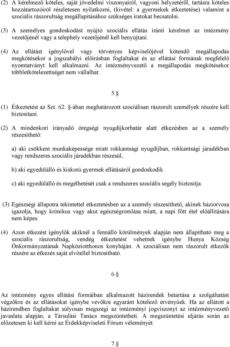 (3) A személyes gondoskodást nyújtó szociális ellátás iránti kérelmet az intézmény vezetőjénél vagy a telephely vezetőjénél kell benyújtani.