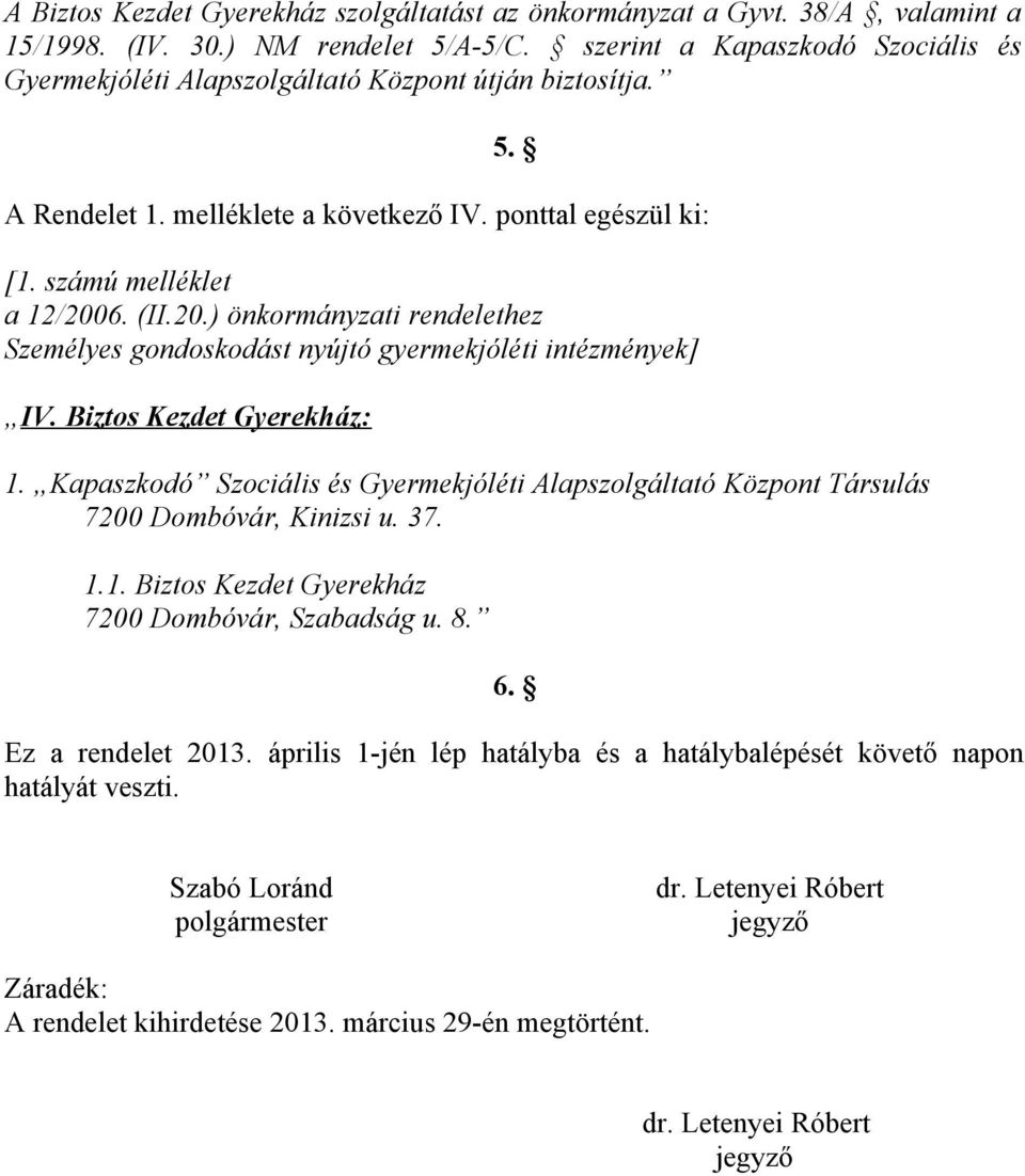 6. (II.20.) önkormányzati rendelethez Személyes gondoskodást nyújtó gyermekjóléti intézmények] IV. iztos Kezdet Gyerekház: 1.