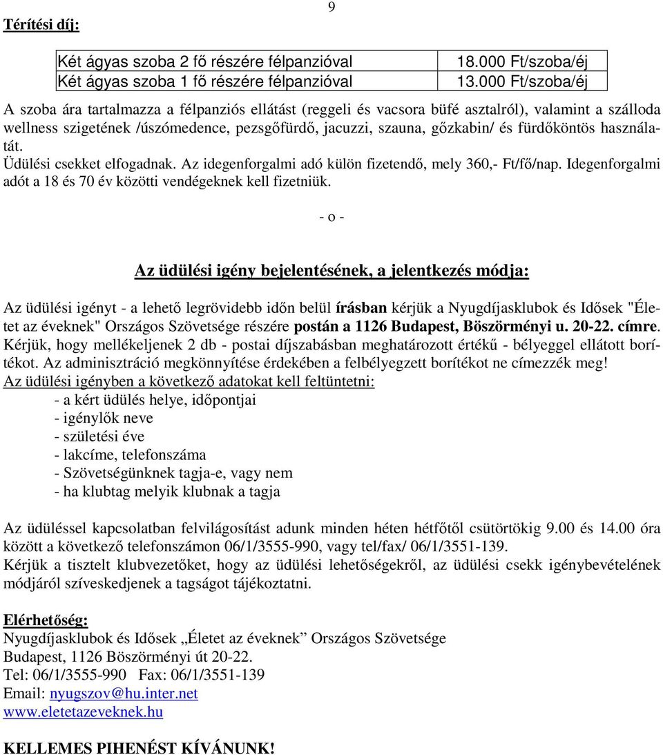 fürdıköntös használatát. Üdülési csekket elfogadnak. Az idegenforgalmi adó külön fizetendı, mely 360,- Ft/fı/nap.