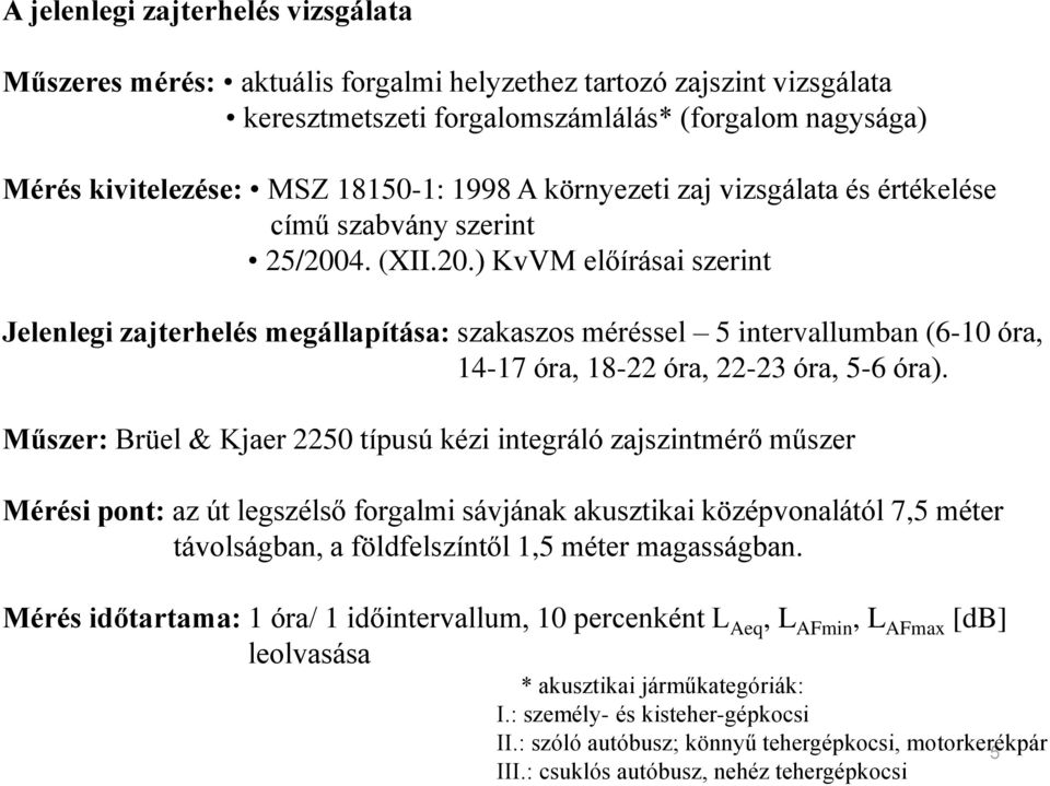 4. (XII.20.) KvVM előírásai szerint Jelenlegi zajterhelés megállapítása: szakaszos méréssel 5 intervallumban (6-10 óra, 14-17 óra, 18-22 óra, 22-23 óra, 5-6 óra).