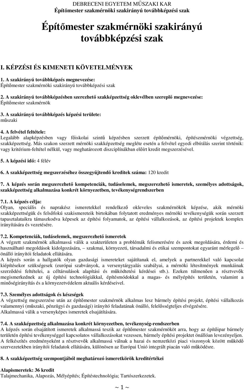 A felvétel feltétele: Legalább alapképzésben vagy főiskolai szintű képzésben szerzett építőmérnöki, építészmérnöki végzettség, szakképzettség.