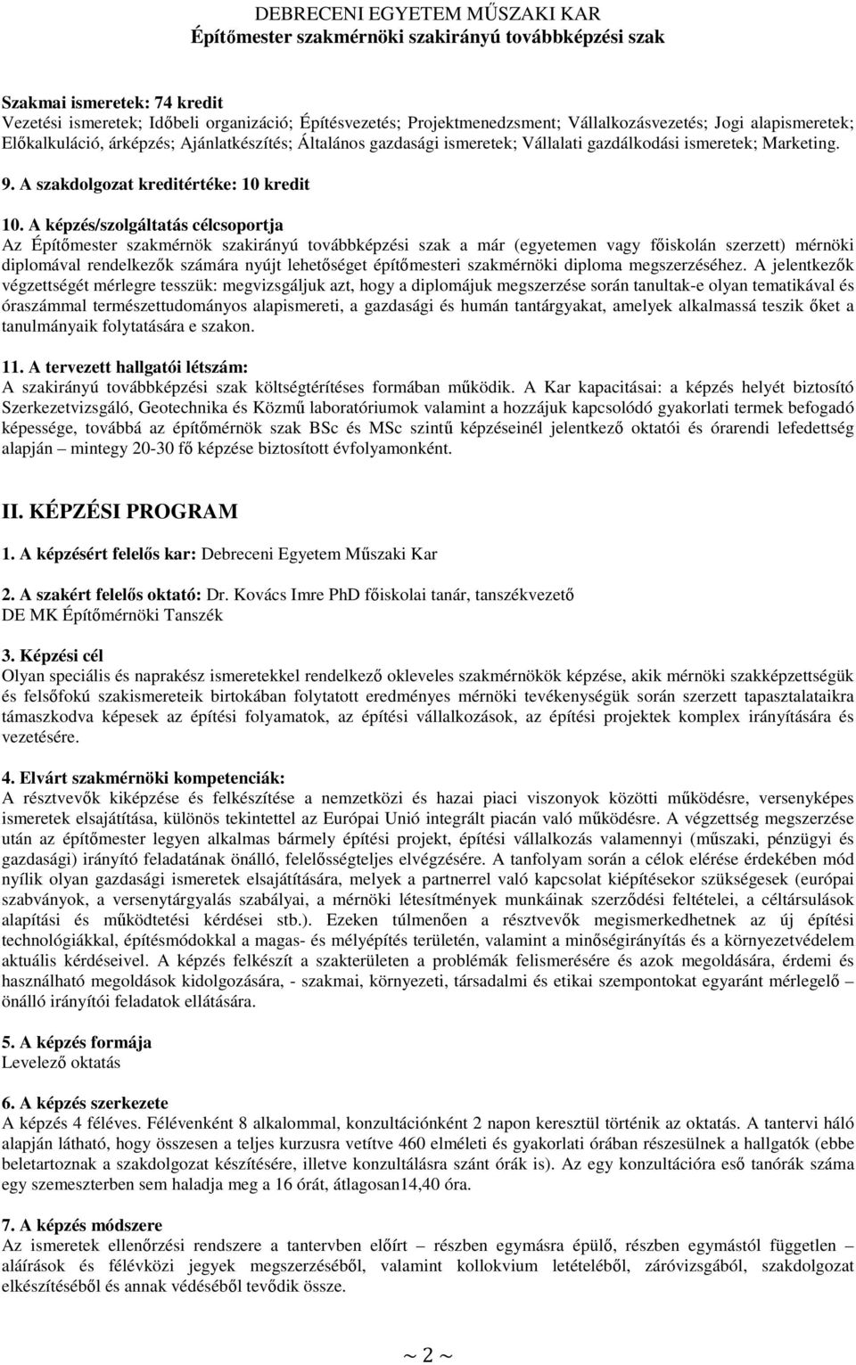 A képzés/szolgáltatás célcsoportja Az Építőmester szakmérnök szakirányú továbbképzési szak a már (egyetemen vagy főiskolán szerzett) mérnöki diplomával rendelkezők számára nyújt lehetőséget