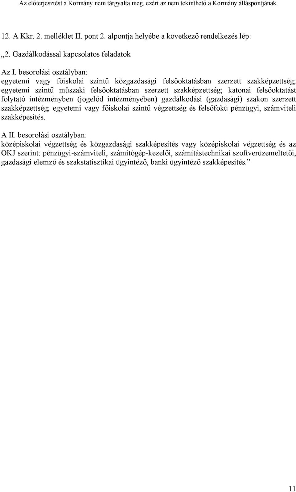 katonai felsőoktatást folytató intézményben (jogelőd intézményében) gazdálkodási (gazdasági) szakon szerzett szakképzettség; egyetemi vagy főiskolai szintű végzettség és felsőfokú