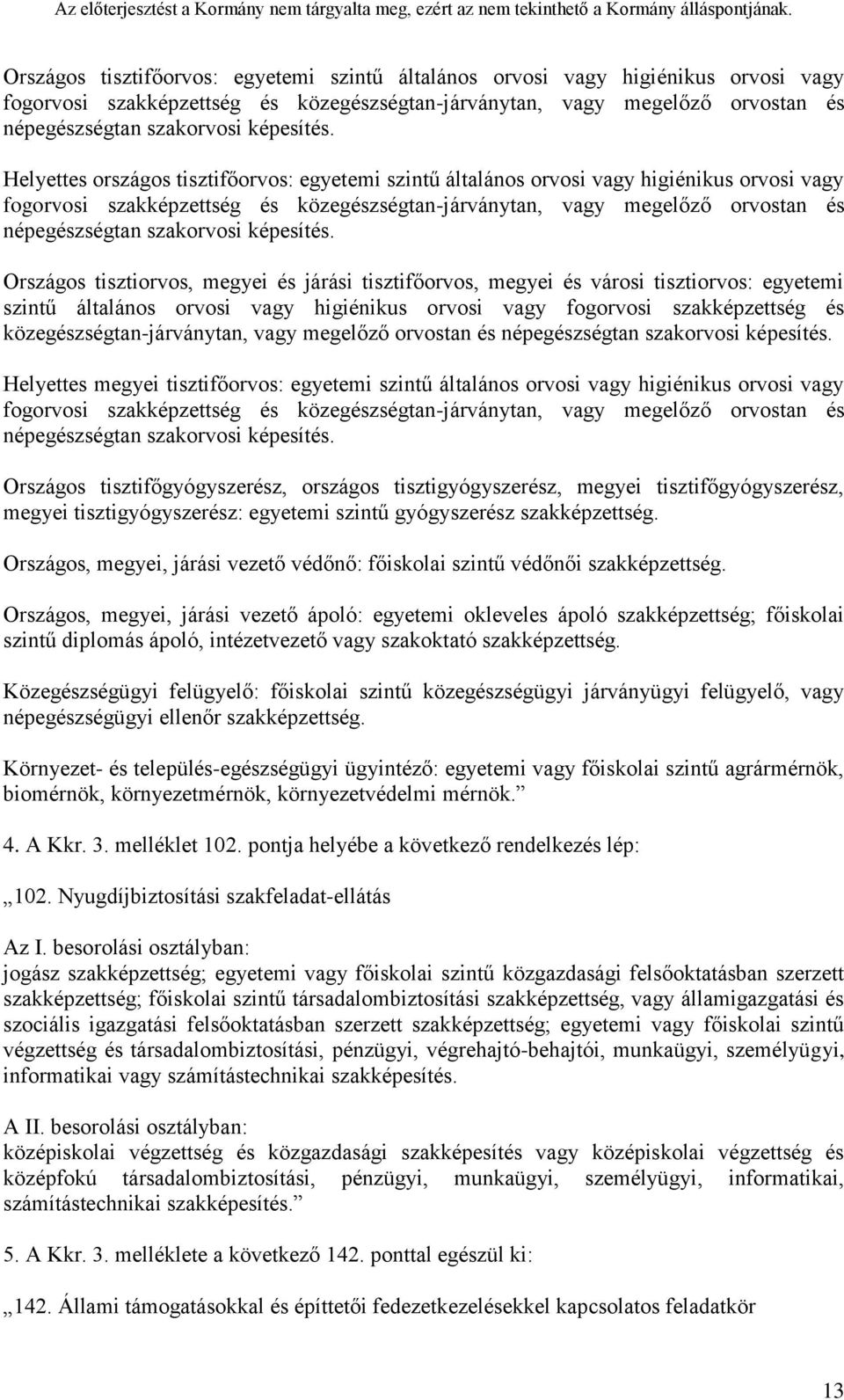 Helyettes országos tisztifőorvos: egyetemi szintű általános orvosi vagy higiénikus orvosi vagy fogorvosi szakképzettség és közegészségtan-járványtan, vagy megelőző orvostan és népegészségtan