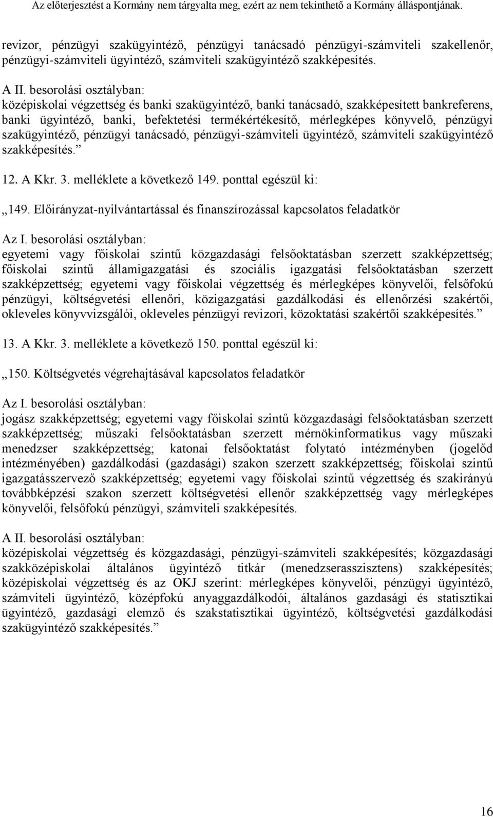 pénzügyi tanácsadó, pénzügyi-számviteli ügyintéző, számviteli szakügyintéző szakképesítés. 12. A Kkr. 3. melléklete a következő 149. ponttal egészül ki: 149.