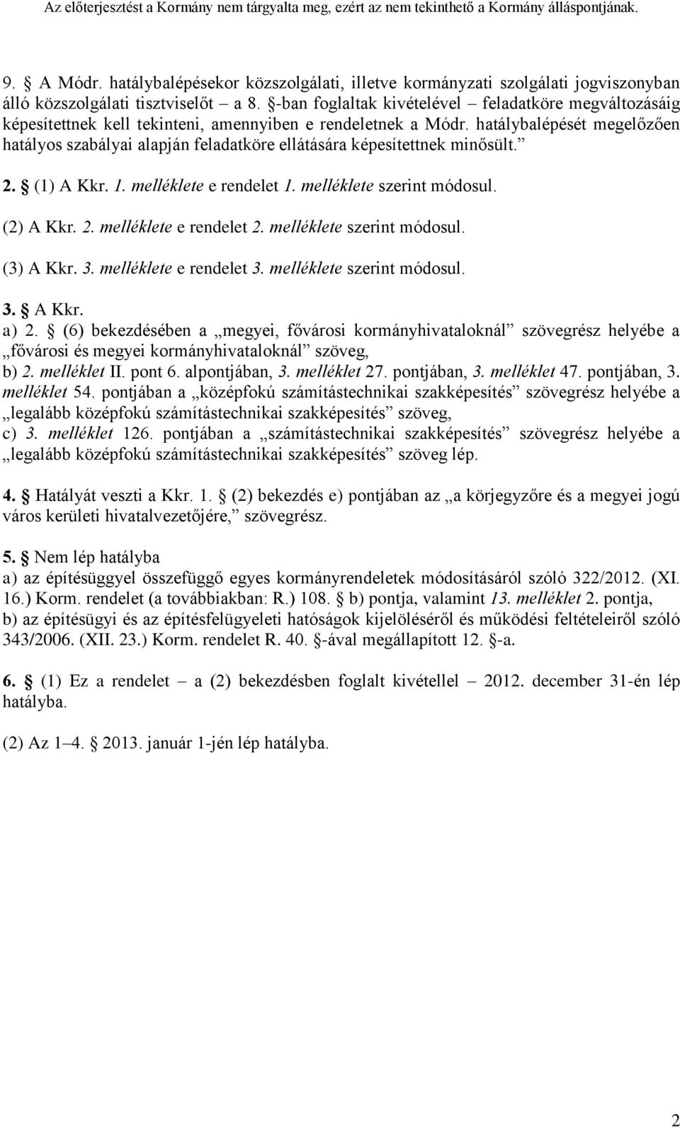 hatálybalépését megelőzően hatályos szabályai alapján feladatköre ellátására képesítettnek minősült. 2. (1) A Kkr. 1. melléklete e rendelet 1. melléklete szerint módosul. (2) A Kkr. 2. melléklete e rendelet 2.