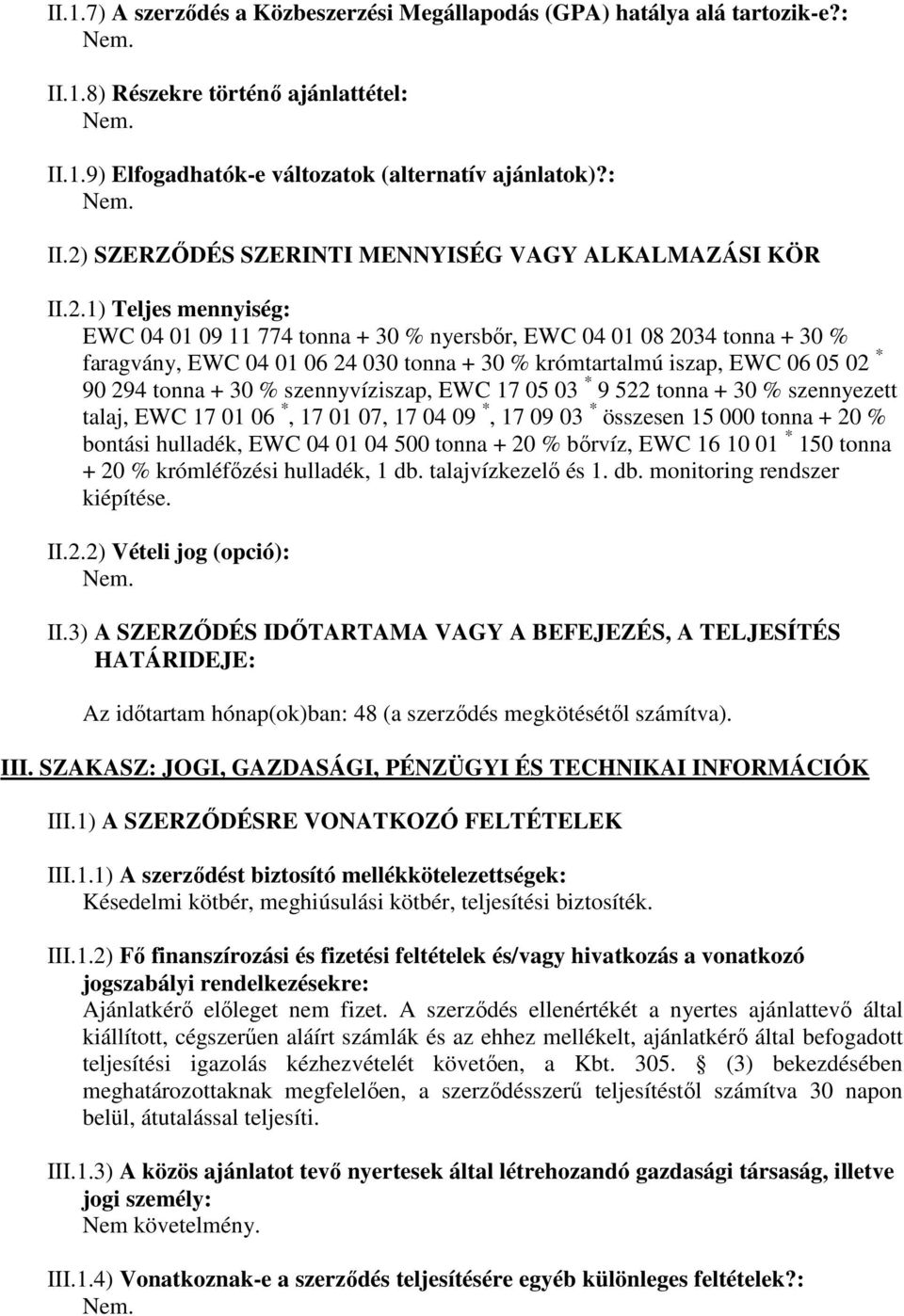 szennyvíziszap, EWC 17 05 03 * 9 522 tonna + 30 % szennyezett talaj, EWC 17 01 06 *, 17 01 07, 17 04 09 *, 17 09 03 * összesen 15 000 tonna + 20 % bontási hulladék, EWC 04 01 04 500 tonna + 20 %