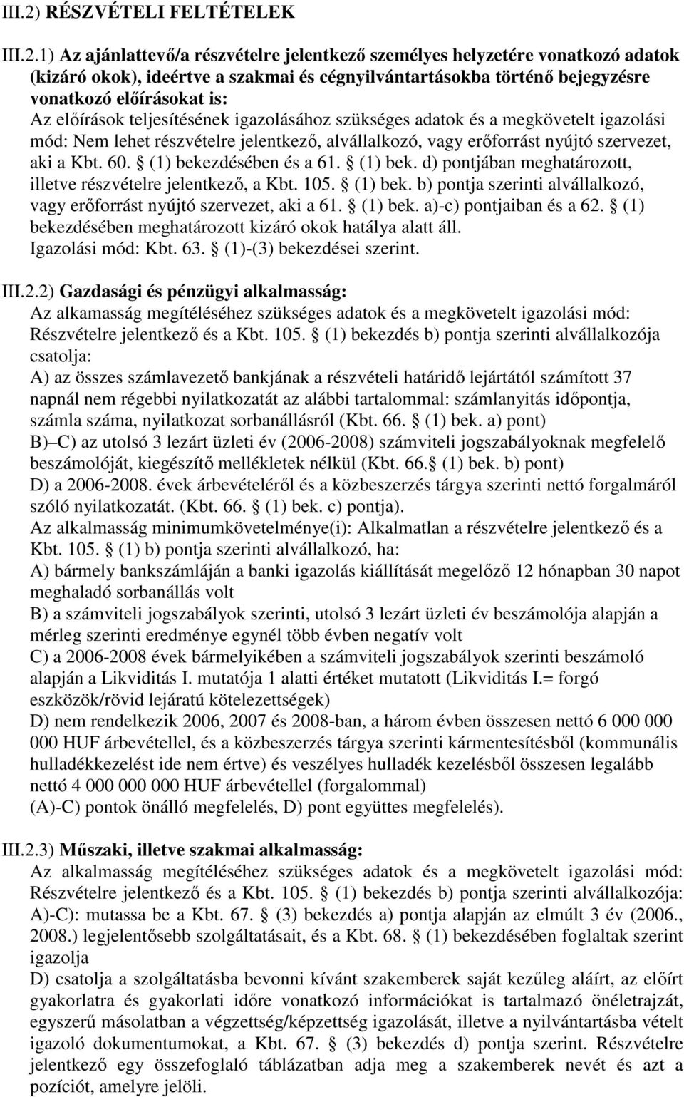 1) Az ajánlattevő/a részvételre jelentkező személyes helyzetére vonatkozó adatok (kizáró okok), ideértve a szakmai és cégnyilvántartásokba történő bejegyzésre vonatkozó előírásokat is: Az előírások
