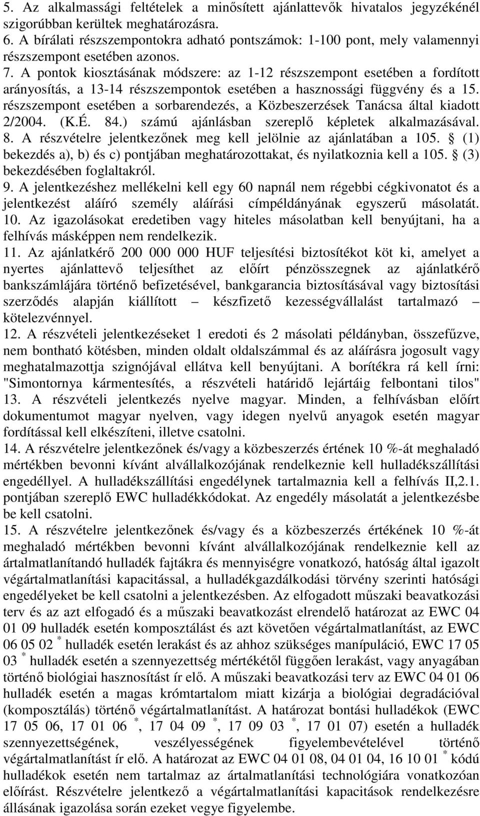 A pontok kiosztásának módszere: az 1-12 részszempont esetében a fordított arányosítás, a 13-14 részszempontok esetében a hasznossági függvény és a 15.